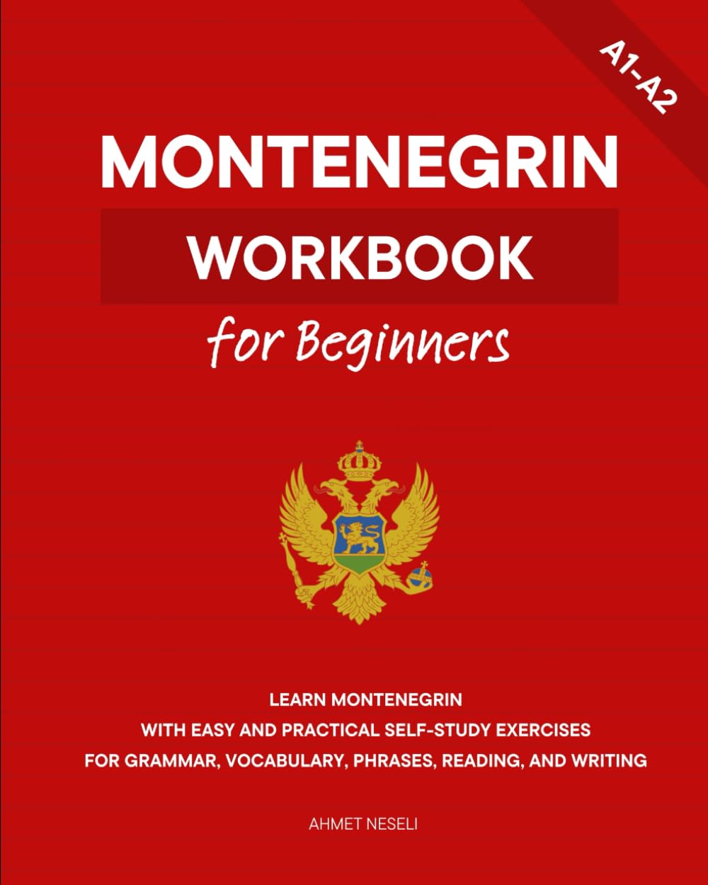 Montenegrin Workbook for Beginners: Learn Montenegrin with Easy and Practical Self-Study Exercises for Grammar, Vocabulary, Phrases, Reading, and Writing