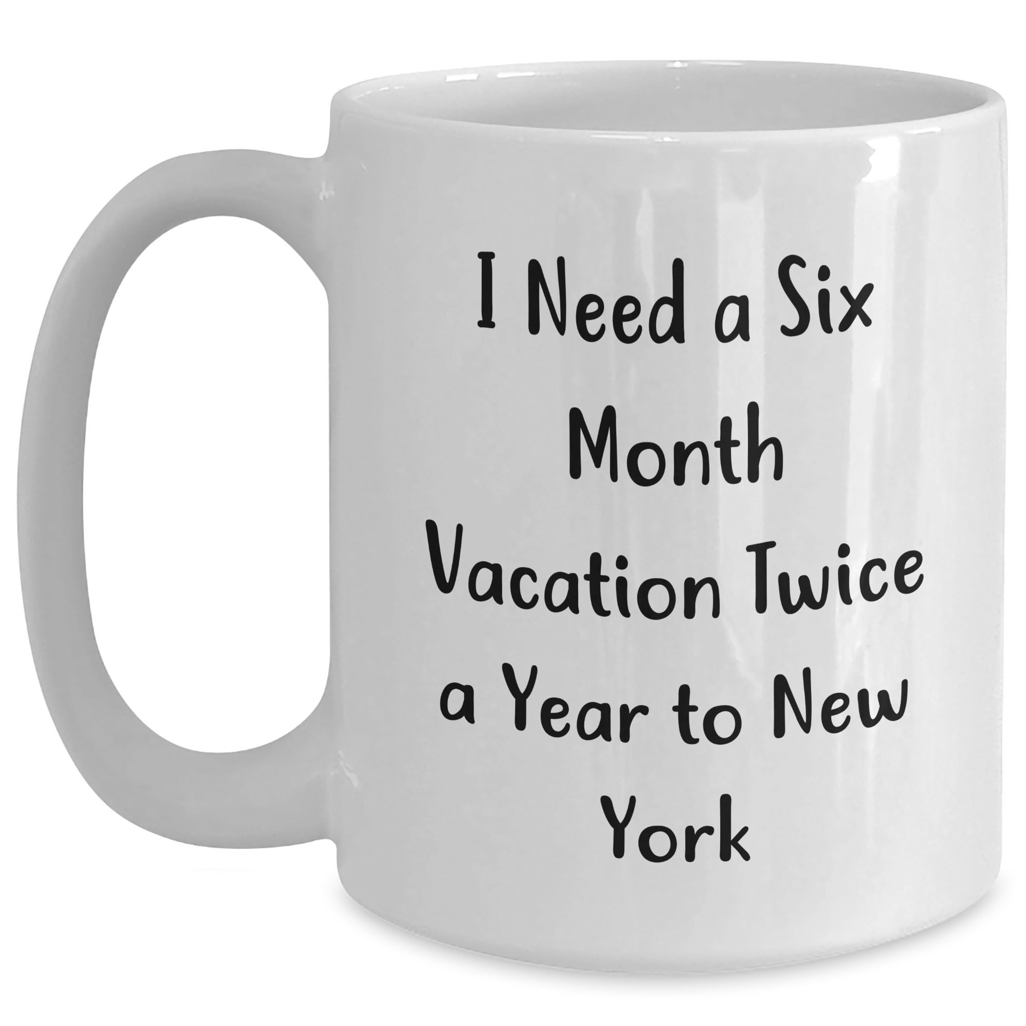 New York Dreams White Coffee Mug I Need A Six Month Vacation Twice A Year To New York Gift — funny ceramic mug from ShopProudGifts