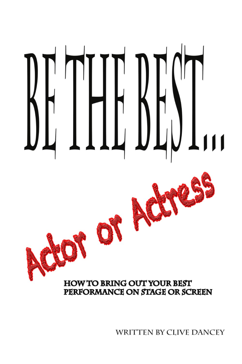 BE THE BEST... Actor or Actress.: How to be the best you can be on stage , tips and tricks to bring out your best performance