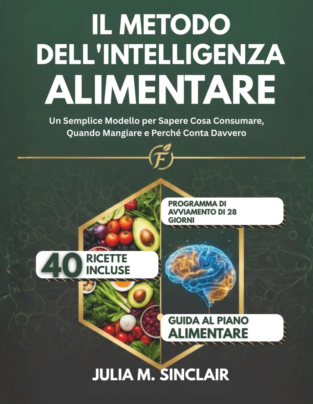 Il Metodo dell'Intelligenza Alimentare: Un Semplice Modello per Sapere Cosa Consumare, Quando Mangiare e Perché Conta Davvero