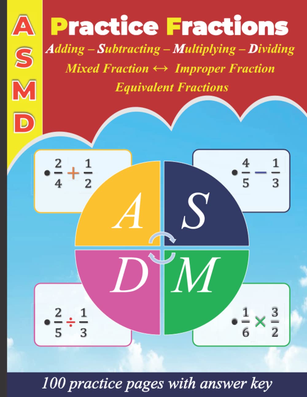 Practice fractions : Add & Subtract - Multiply & Divide - Equivalent fractions - Mixed & Improper fractions: Fractions : 100 Practice Pages With Answer Key