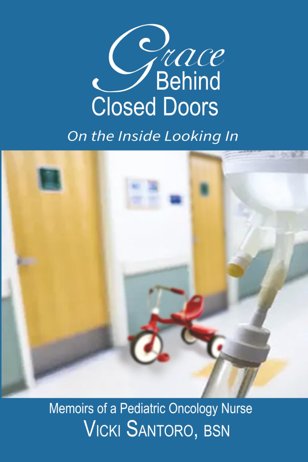 Grace Behind Closed Doors: Memoirs of a Pediatric Oncology Nurse