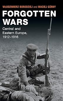 Forgotten Wars: Central and Eastern Europe, 1912–1916 (Studies in the Social and Cultural History of Modern Warfare)