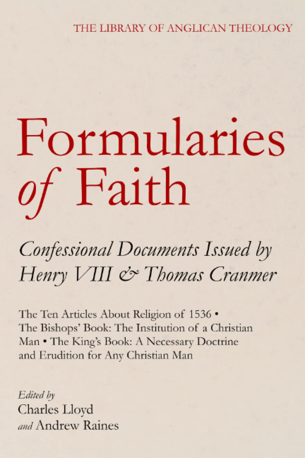Formularies of Faith: Articles, The Bishop's Book: The Institution of a Christian Man, and The King's Book: A Necessary Doctrine and Erudition for Any Christian Man (The Library of Anglican Theology)