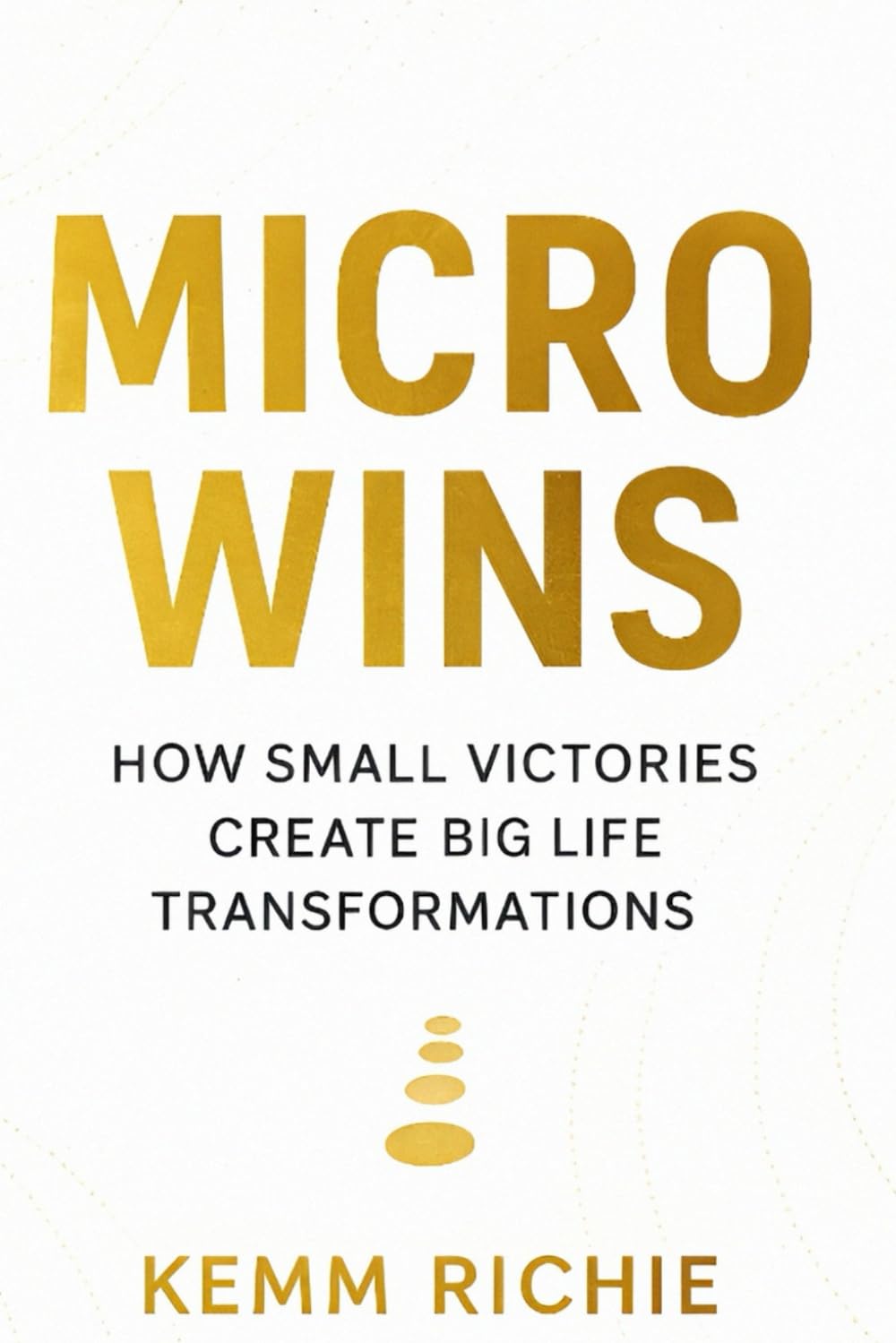 Micro Wins: How Small Victories Create Big Life Transformations:: 5 (Selfhelp)