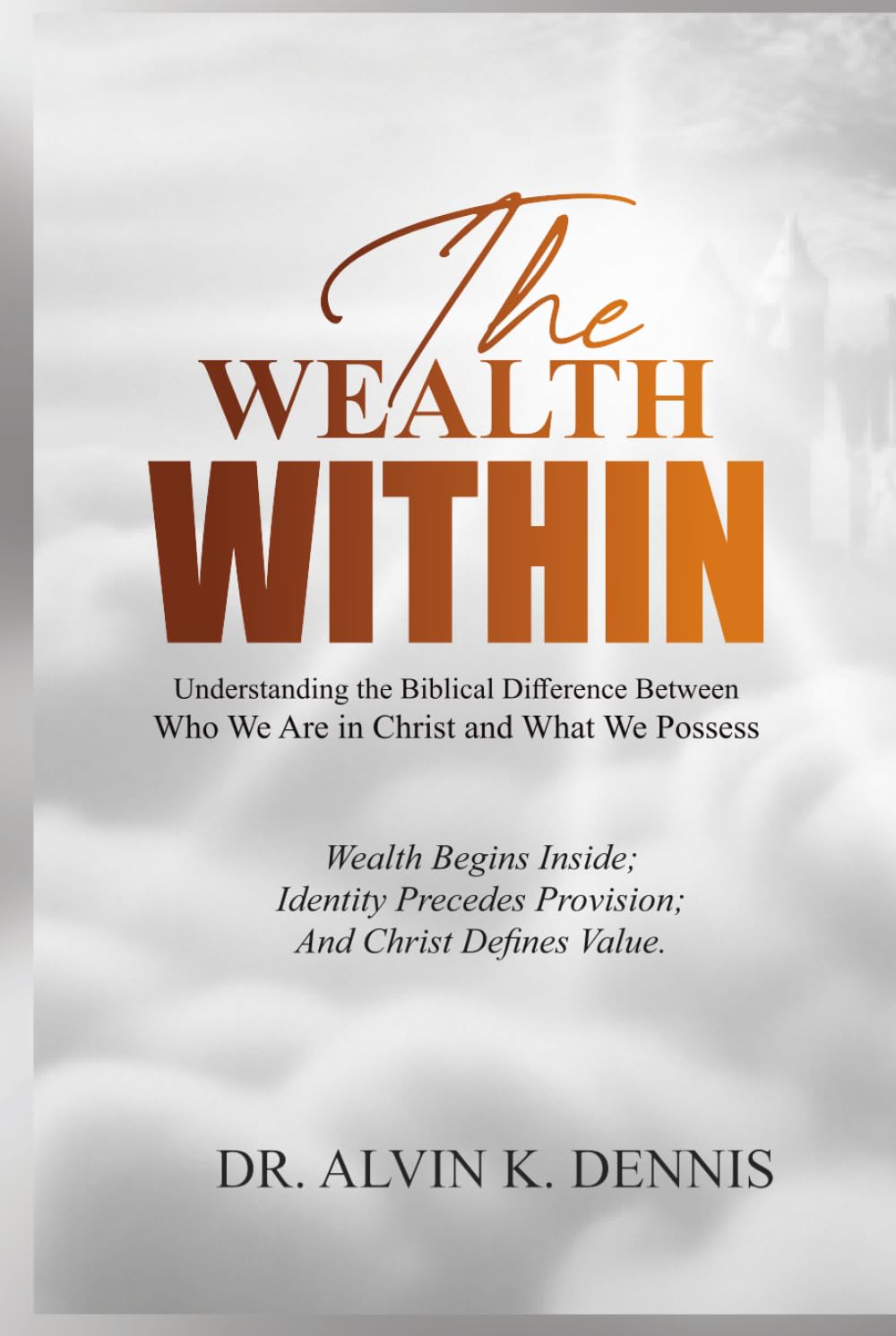 The Wealth Within: Understanding The Biblical Difference Between Who We Are In Christ And What We Possess