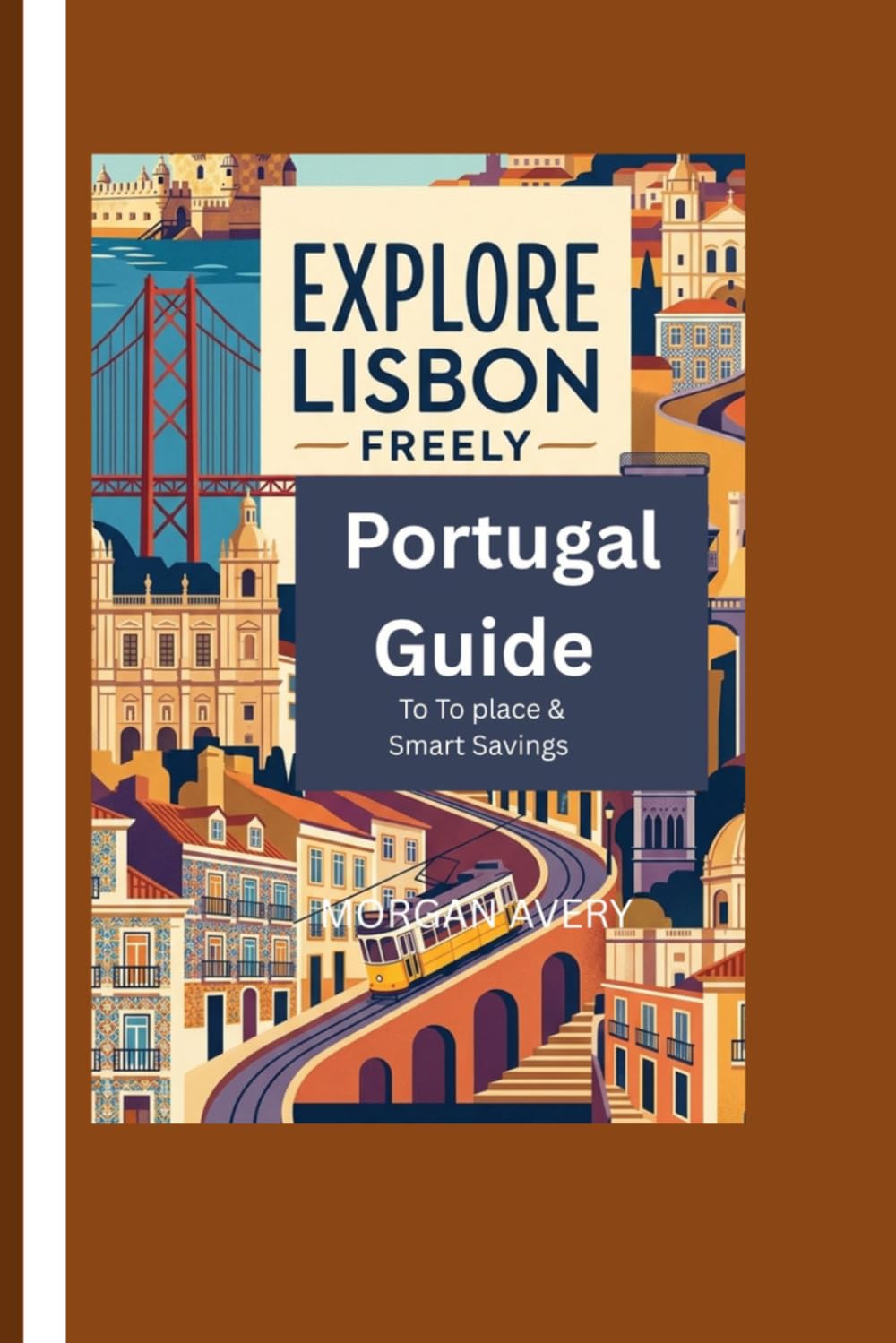 Explore Lisbon Freely: Portugal Guide To Top Places & Smart Savings