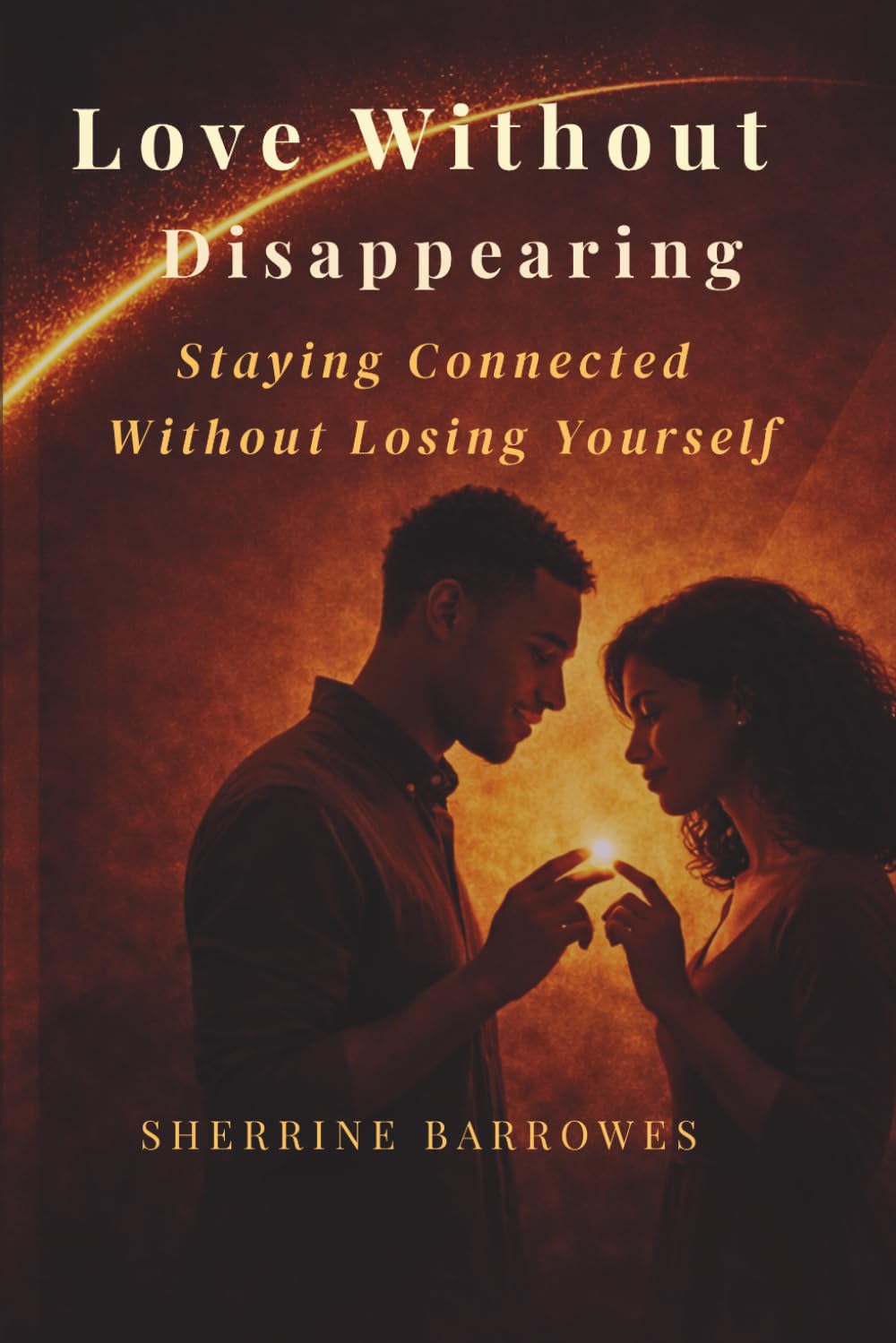 LOVE WITHOUT Disappearing: Staying Connected Without Losing Yourself