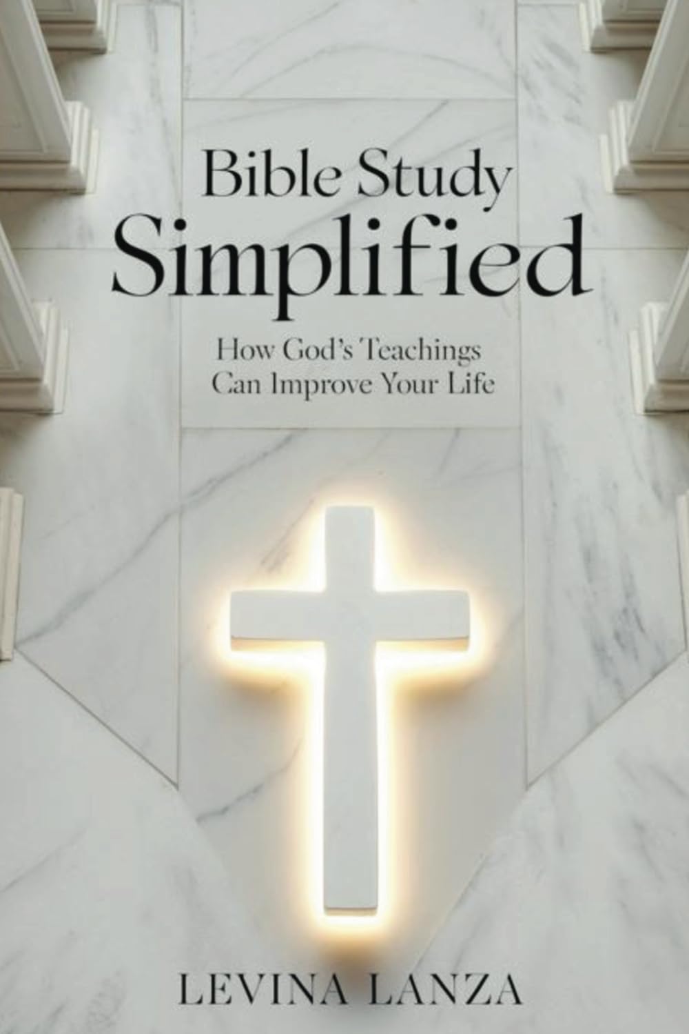 Bible Study Simplified: How God’s Teachings Can Improve Your Life With Practical Steps For Beginners