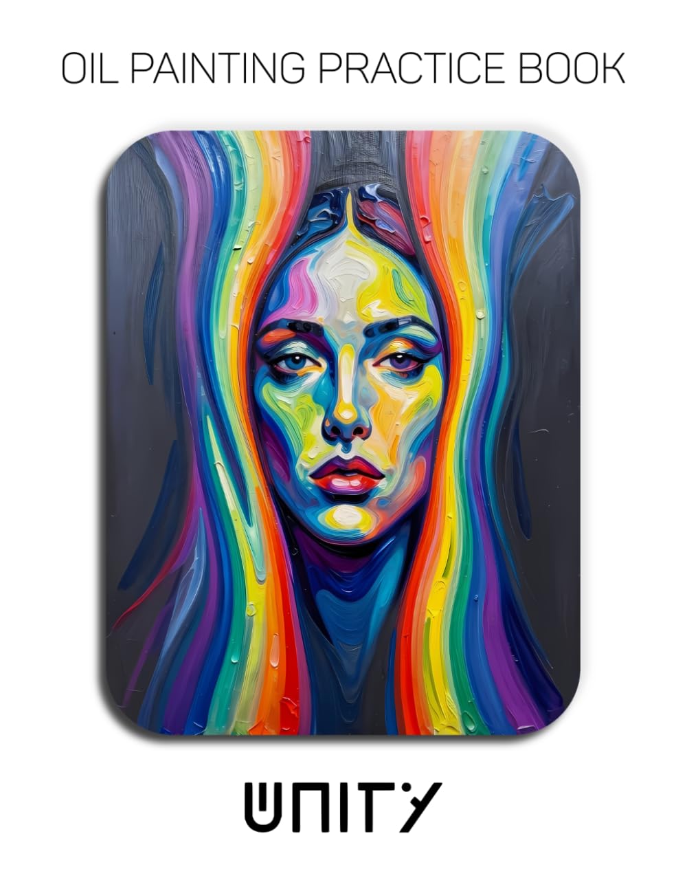 Oil Painting Practice Book - Unity: A Heavy-Body Oil Painting Practice Book for Mastering Vibrant Abstracts, Symmetrical Flow, and Expressive Impasto Art