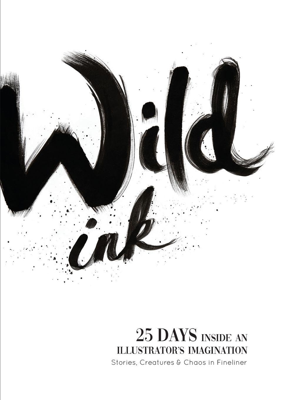 Wild Ink: 25 days inside an illustrator's mind. Stories, Creatures & Chaos in Fineliner.
