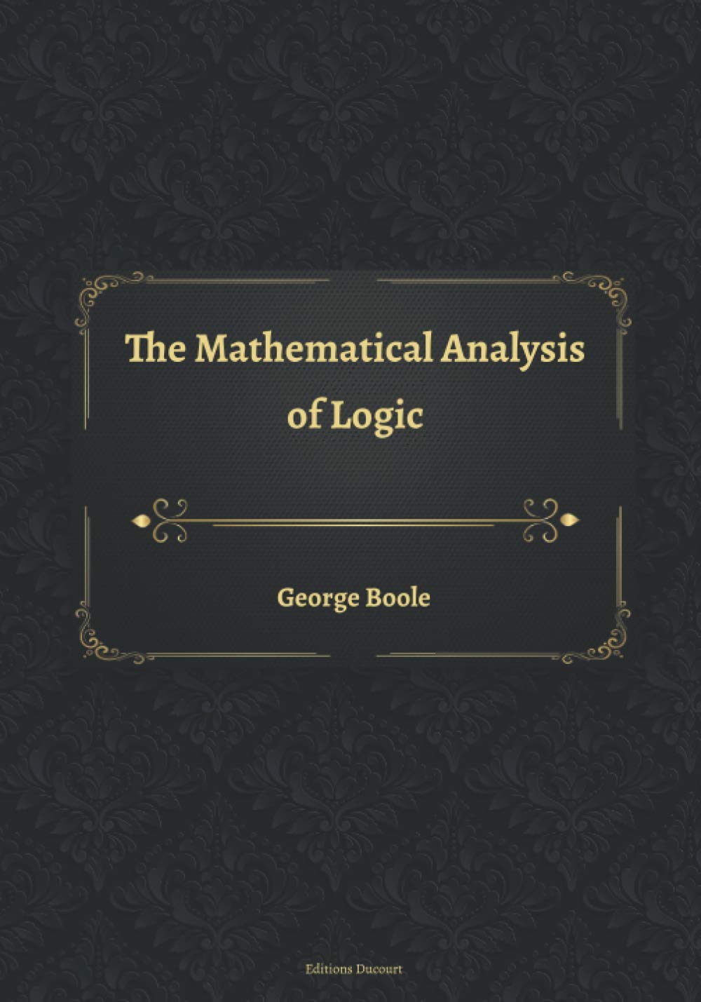 The Mathematical Analysis of Logic