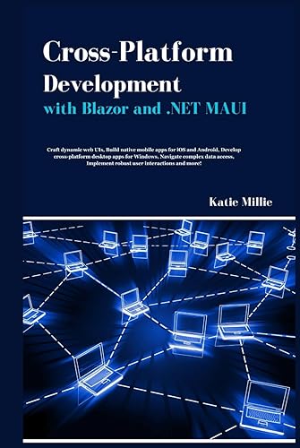 Cross-Platform Development with Blazor and .NET MAUI: Craft dynamic web UIs, Build native mobile apps for iOS and Android, Develop cross-platform ... complex data …. (Python Trailblazer’s Bible)
