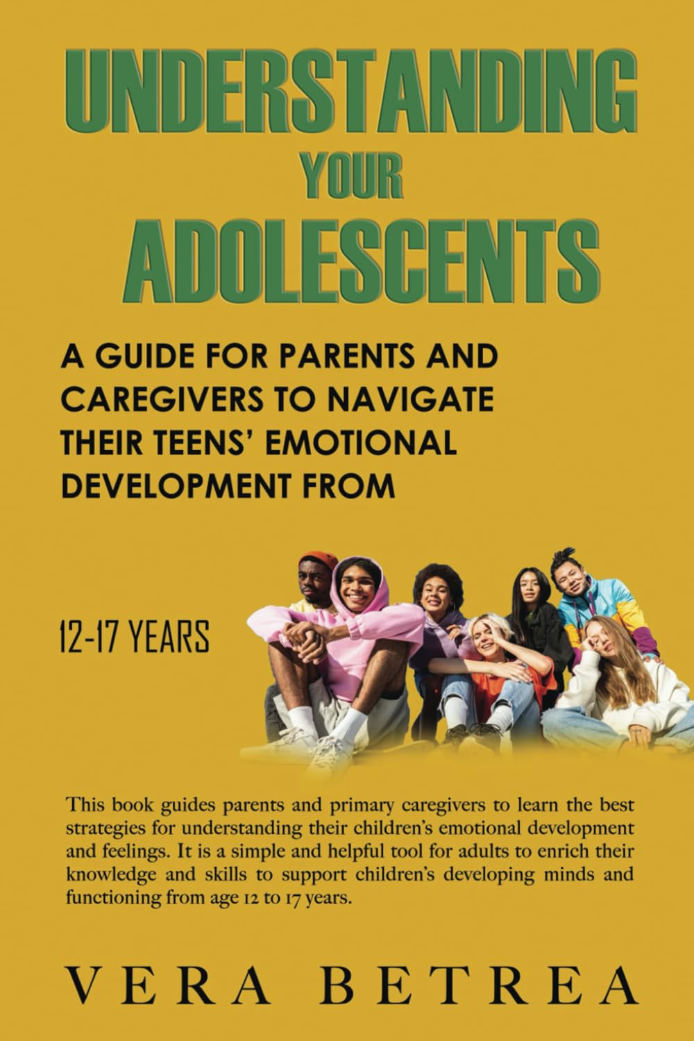 Understanding Your Adolescents: A Guide for Parents and Caregivers to Navigate Their Teens’ Emotional Development from 12 -17 years (For Parents and ... emotional needs from birth to 23 years.)