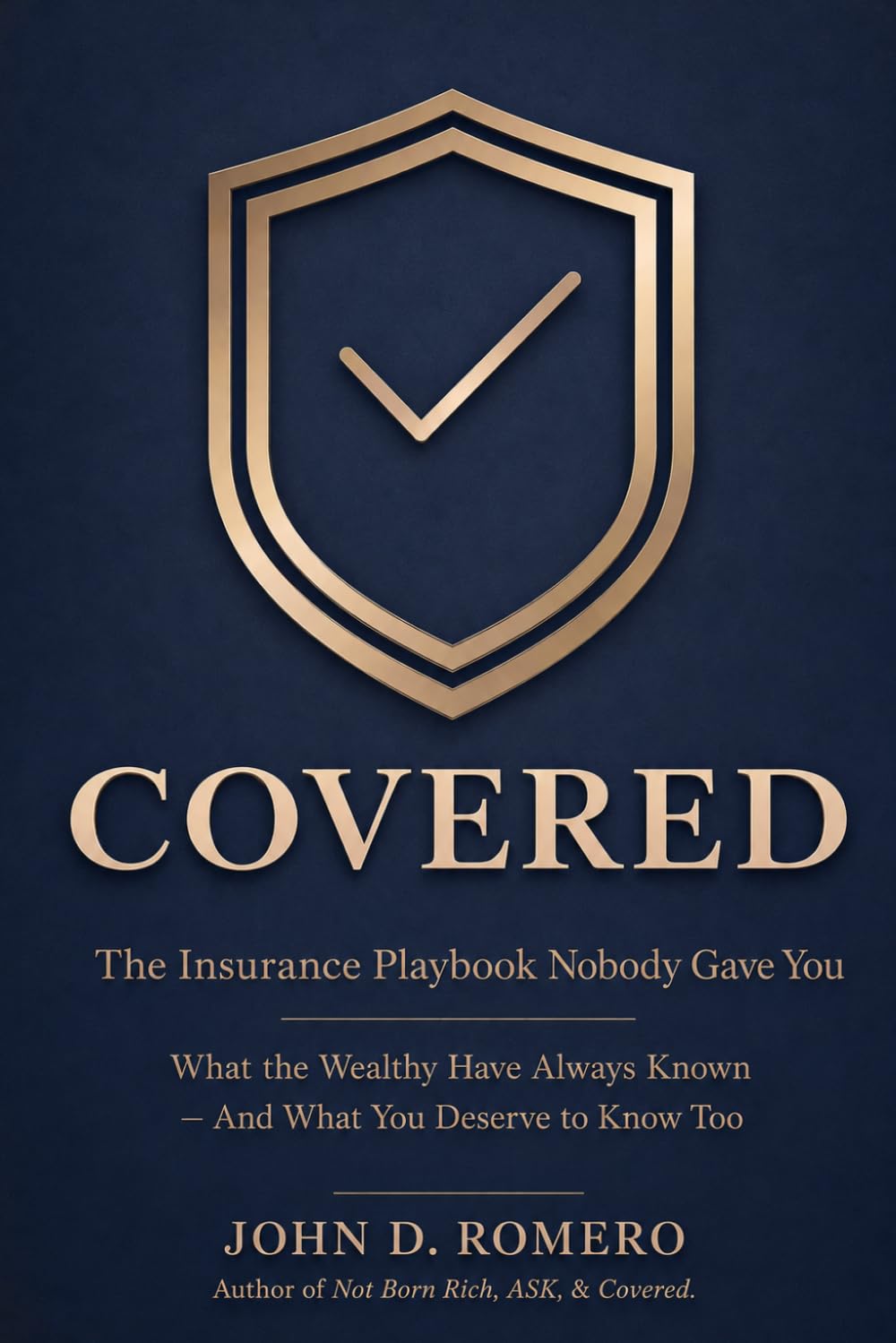 COVERED: The Insurance Playbook Nobody Gave You: What the Wealthy Have Always Known — And What You Deserve to Know Too: 3 (THE NOT BORN RICH SERIES: ... mission. Everything they never taught you.)