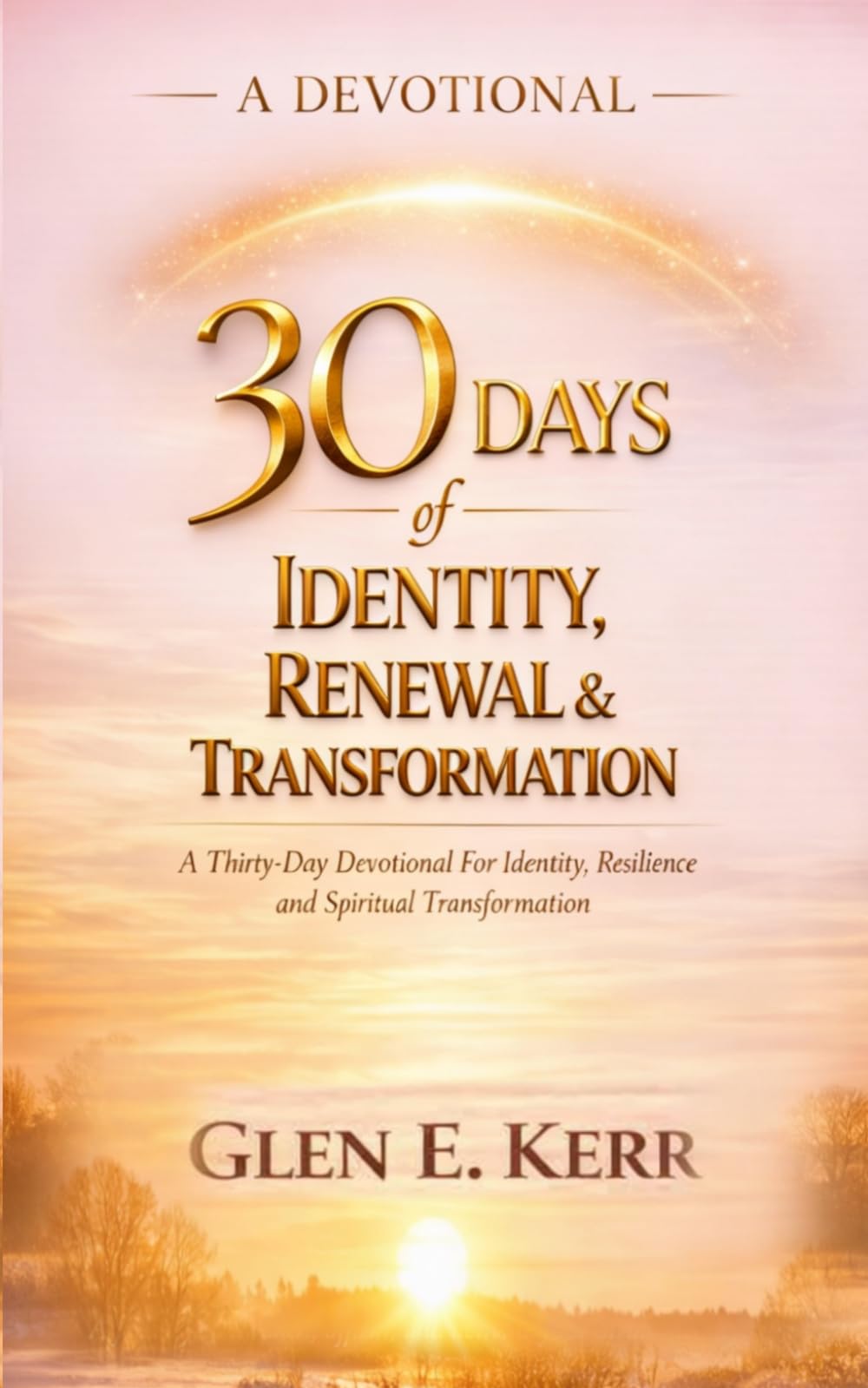 A 30 DAY DEVOTIONAL OF IDENTITY RENEWAL AND TRANSFORMATION: A devotional journey to awaken, affirm, and activate your divine identity. (EMBRACING YOUR CHALLENGES)