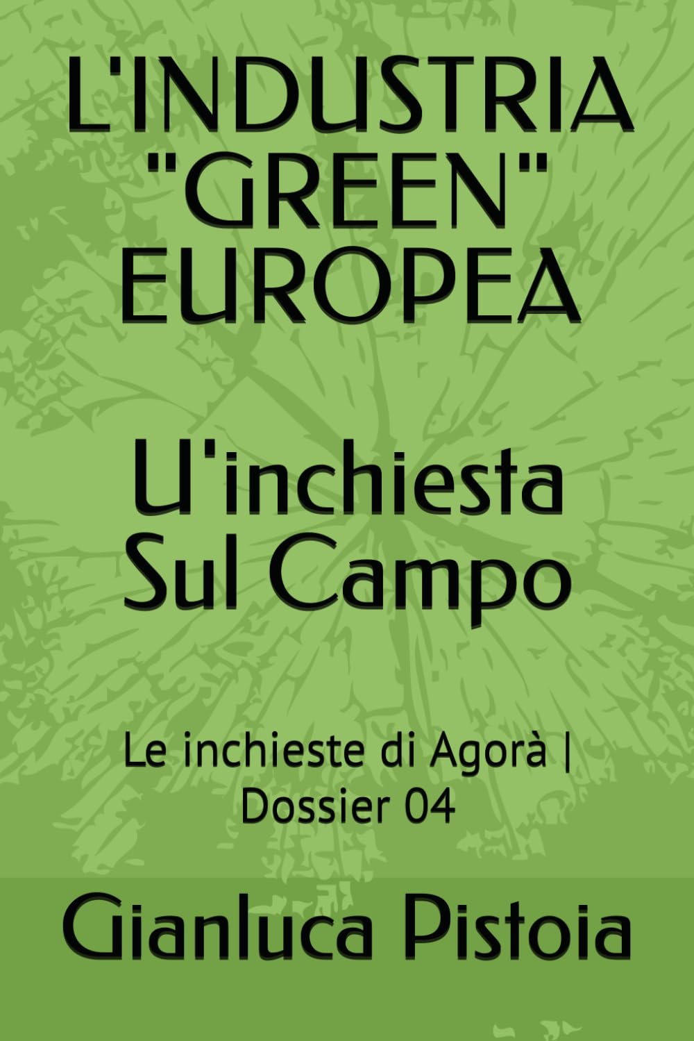 L'INDUSTRIA "GREEN" EUROPEA_U'inchiesta Sul Campo_: Le inchieste di Agorà | Dossier 04 (Le indagini di Stefano Larice.)