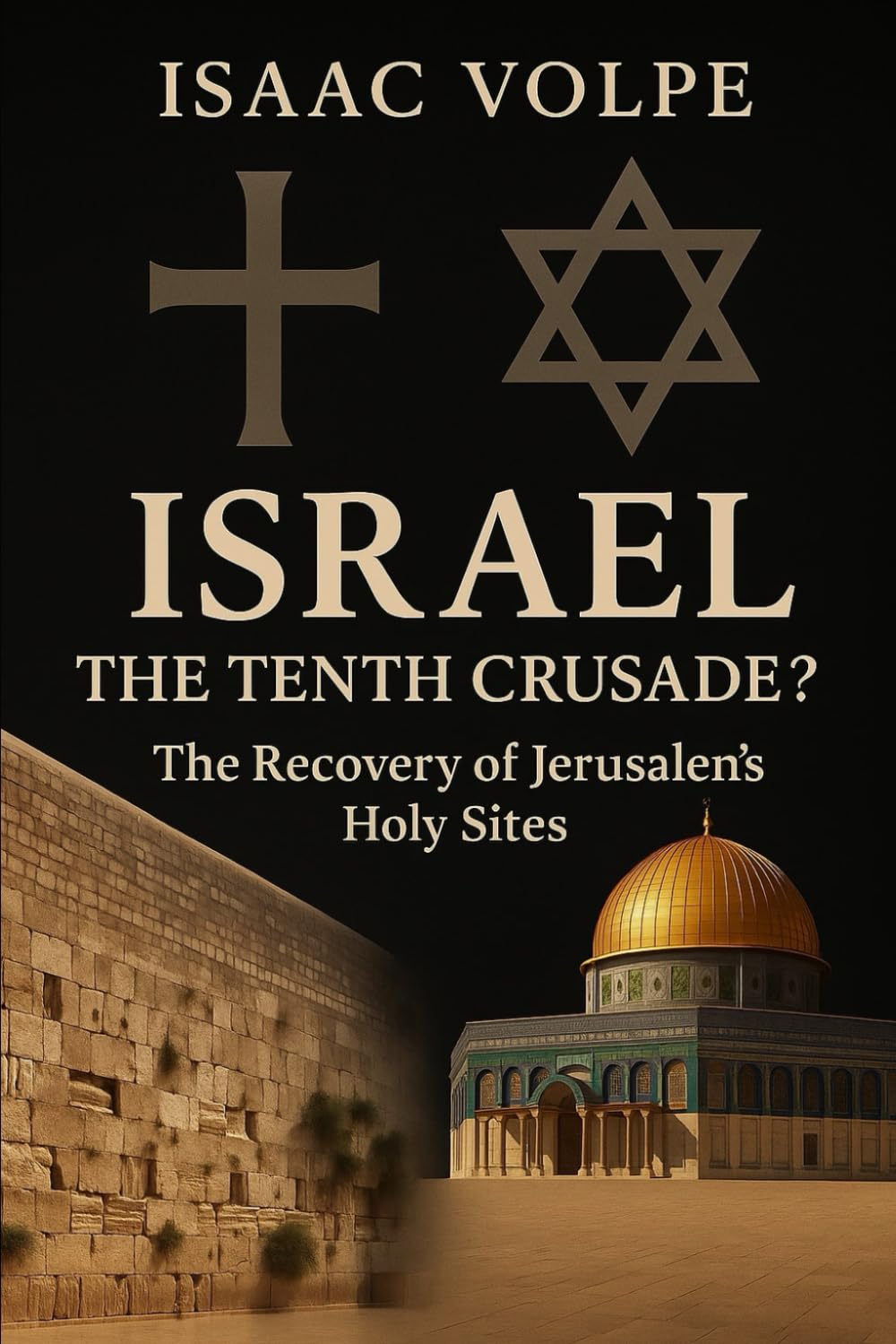 ISRAEL: THE TENTH CRUSADE? The Recovery of Jerusalem’s Holy Sites: A unique analysis of the Crusades and the State of Israel in Jerusalem
