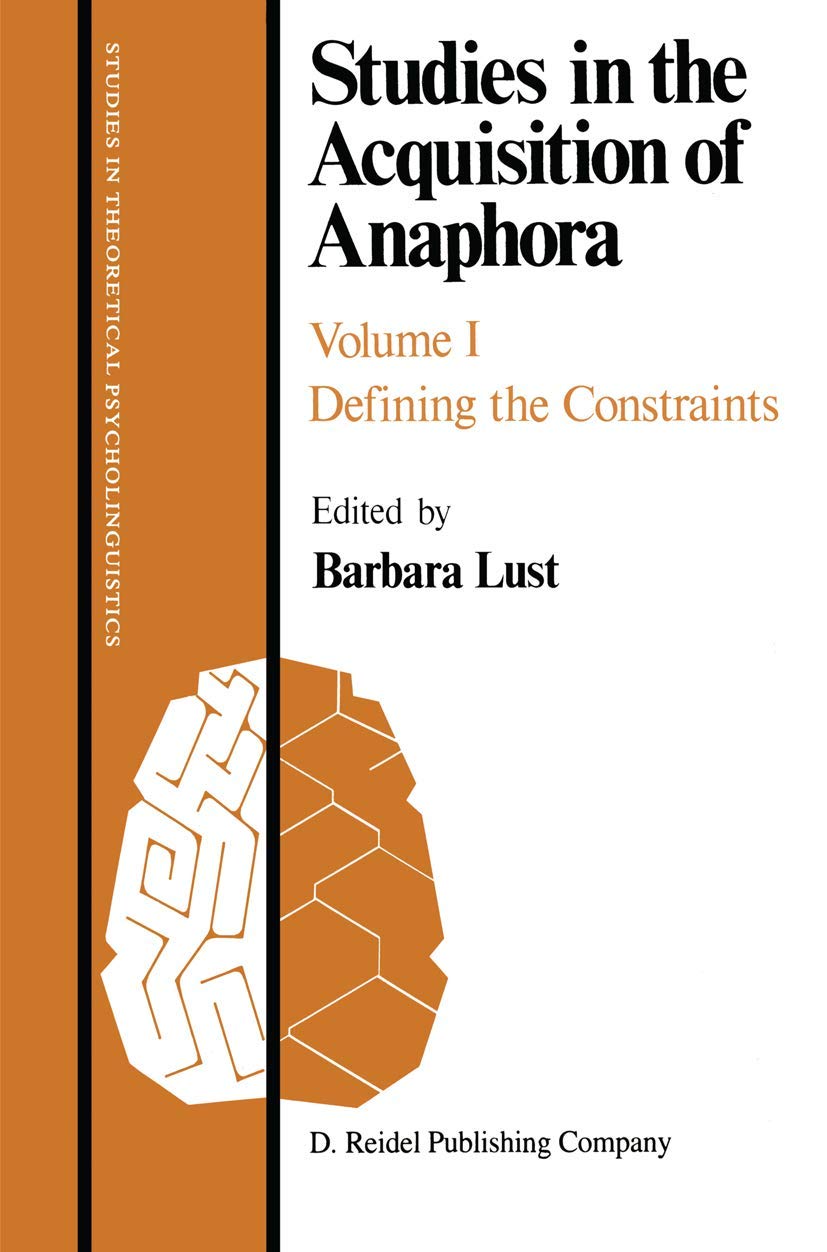Studies in the Acquisition of Anaphora: Defining the Constraints: v. 1