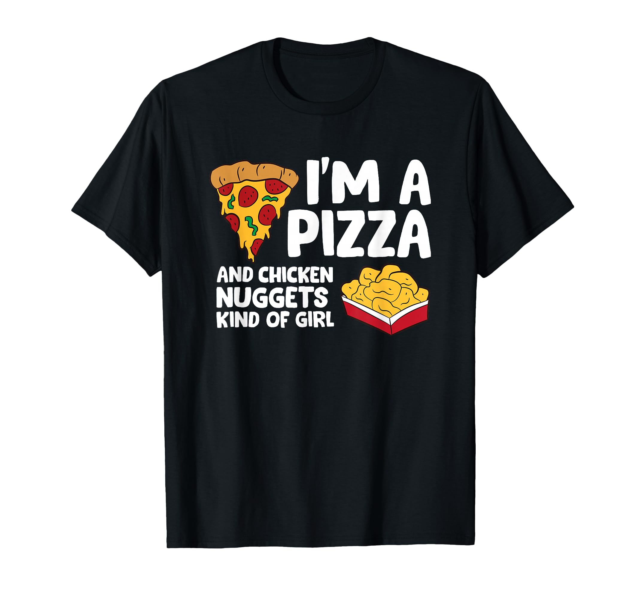 I'm a Pizza And Chicken Nuggets Kind Of Girl T-Shirt
