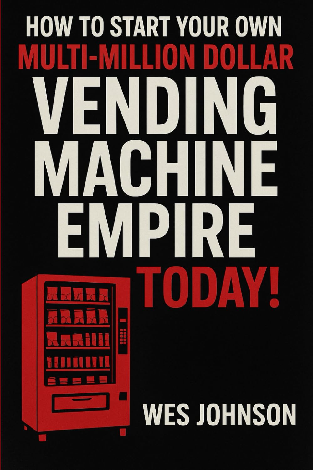 How To Start Your Own Multi-Million Dollar Vending Machine Empire Today!