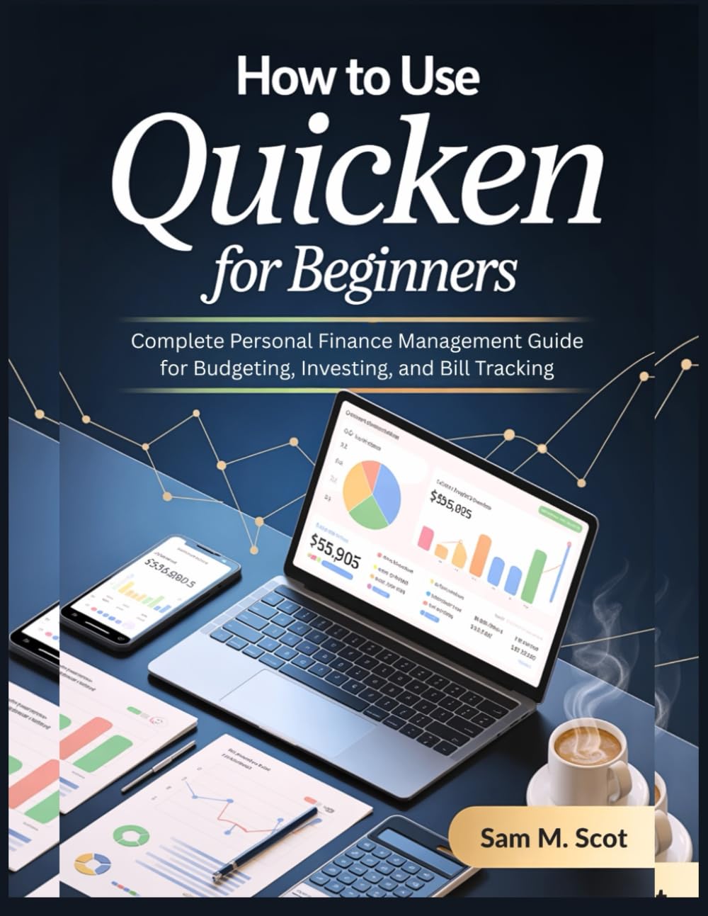 HOW TO USE QUICKEN FOR BEGINNERS: Complete Personal Finance Management Guide for Budgeting, Investing, and Bill Tracking
