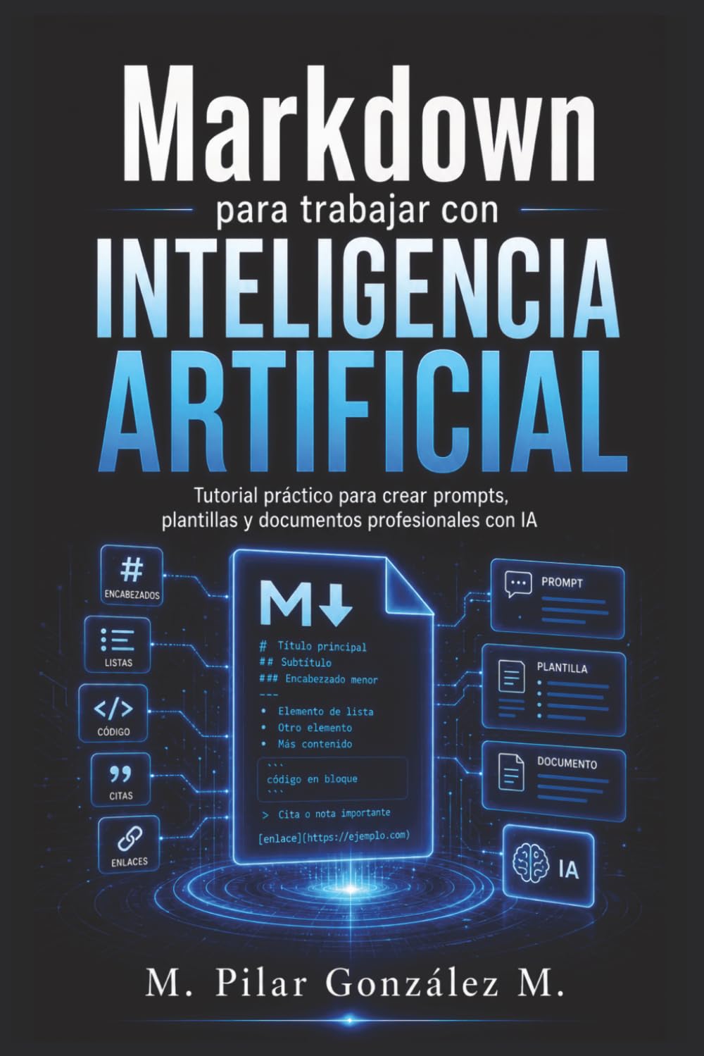 Markdown para trabajar con Inteligencia Artificial: Tutorial práctico para crear prompts, plantillas y documentos profesionales con IA (IA para entender el siglo XXI)
