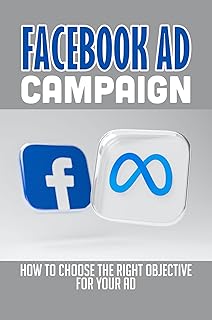 Facebook Ad Campaign: How To Choose The Right Objective For Your Ad