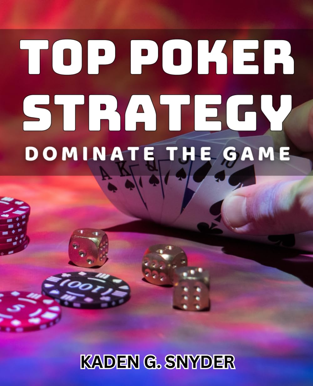 Top Poker Strategy: Dominate the Game: Master Advanced Poker Techniques and Crush Your Opponents