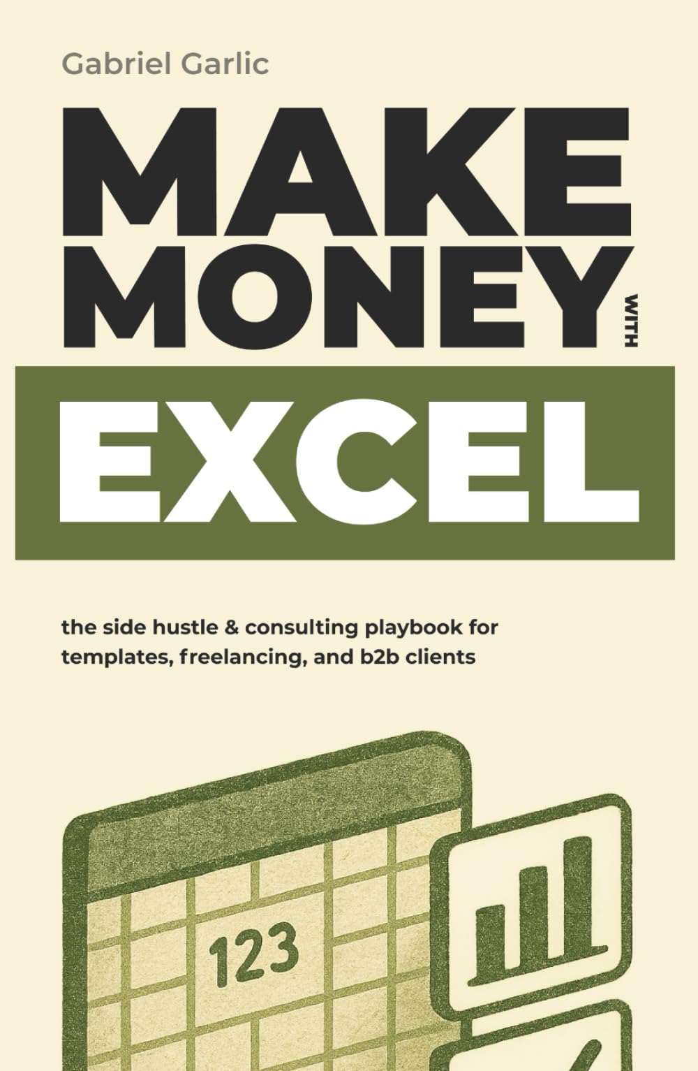 Make Money with Excel: The Side Hustle & Consulting Playbook for Templates, Freelancing, and B2B Clients (The Hidden Suite Playbook Series)