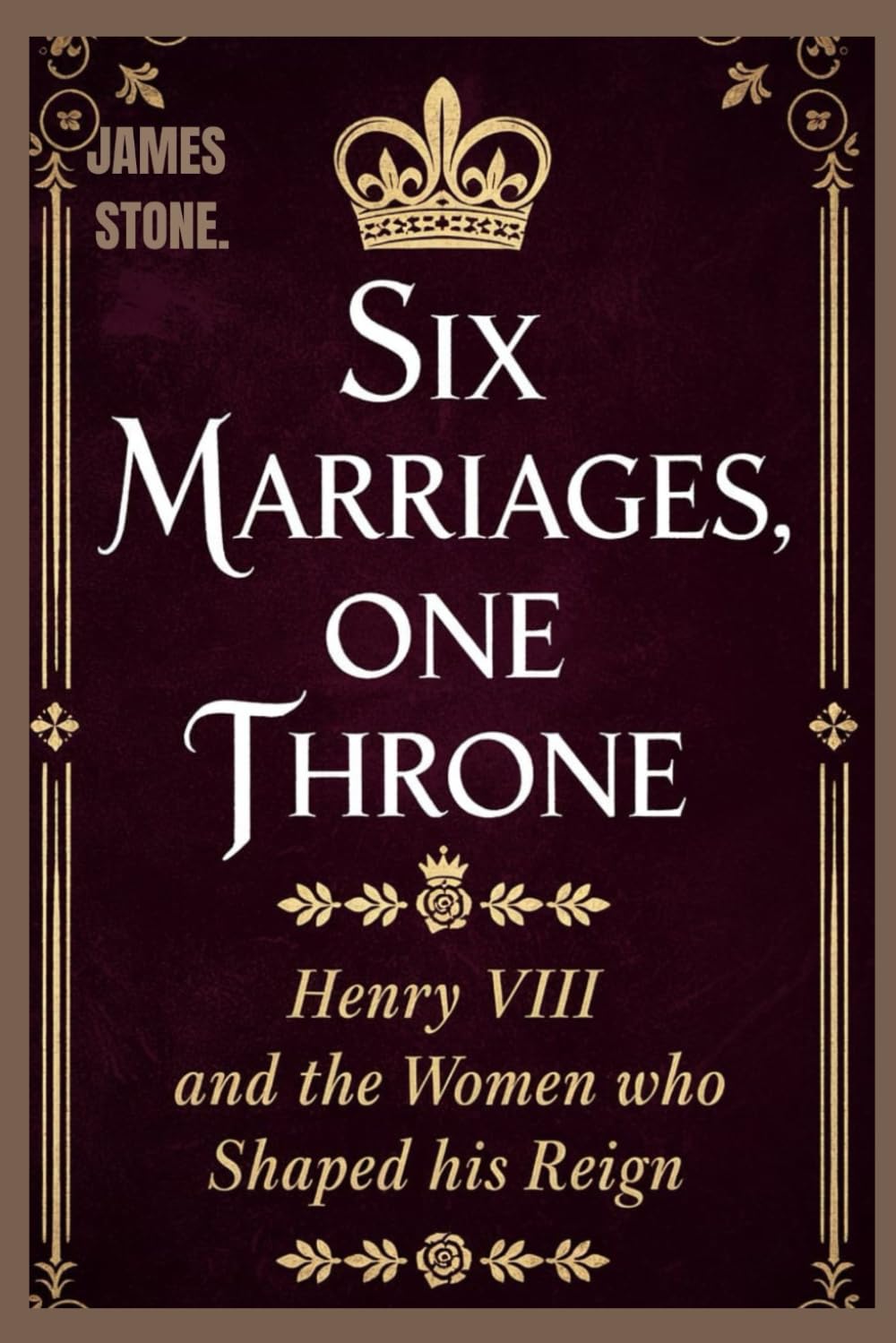 SIX MARRIAGES,ONE THRONE.: Henry Viii And The Women Who shaped His Reign.