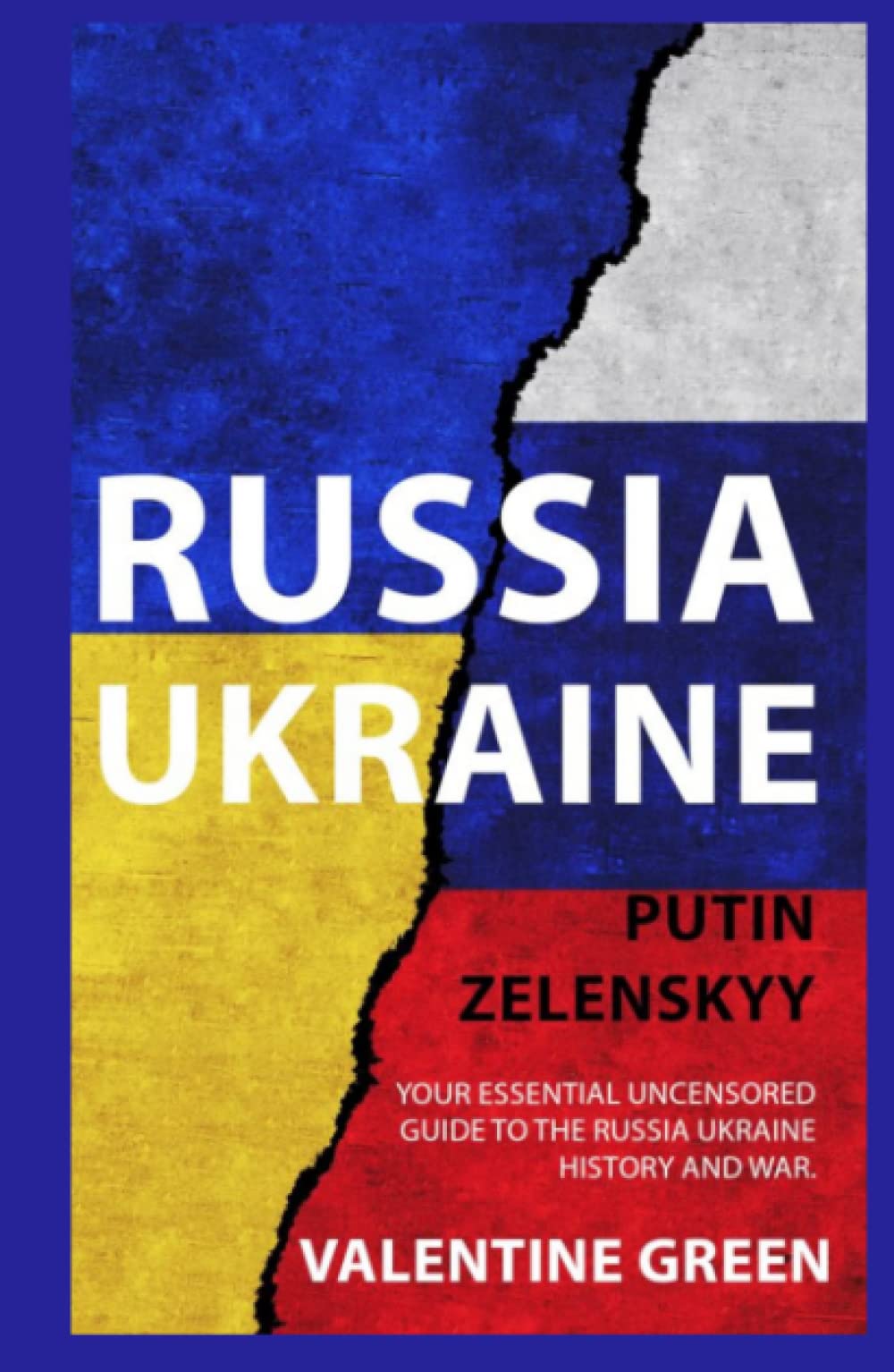 RUSSIA UKRAINE, PUTIN ZELENSKYY: Your Essential Uncensored Guide To The Russia Ukraine History And War.
