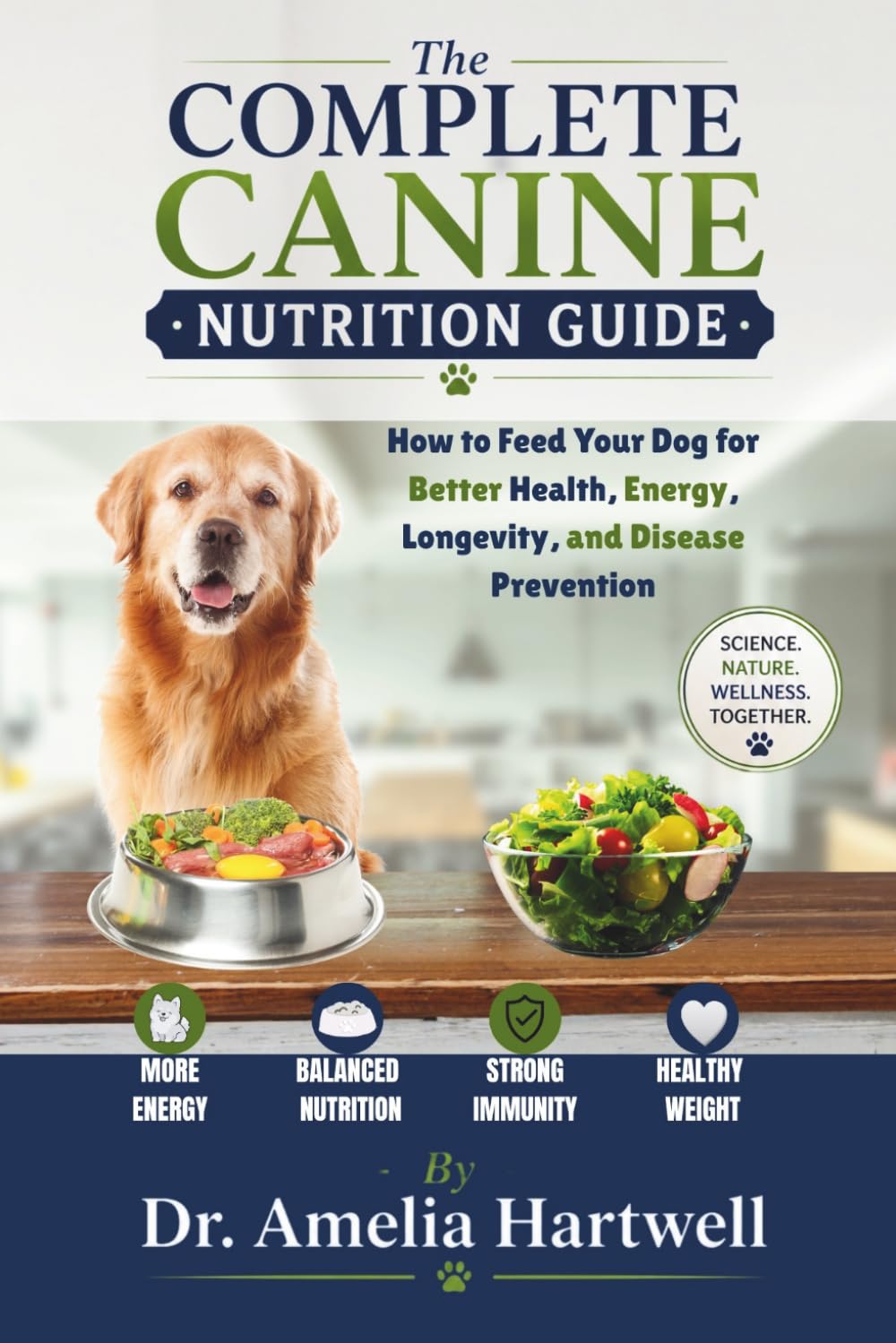 The Complete Canine Nutrition Guide: How to Feed Your Dog for Better Health, Energy, Longevity, and Disease Prevention