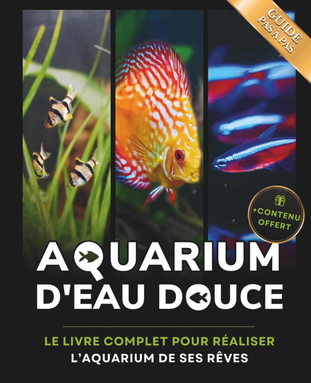 Aquarium d'eau douce: Le livre complet pour réaliser l'aquarium de ses rêves - Guide pas à pas pour débutant, amateur et chevronné - + de 80 fiches ... poissons, plantes et maladie incluses inclues