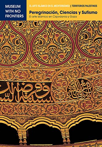 Peregrinación, Ciencia y Sufismo. El arte islámico en Cisjordania y Gaza (El Arte Islámico en el Mediterráneo) (Spanish Edition)