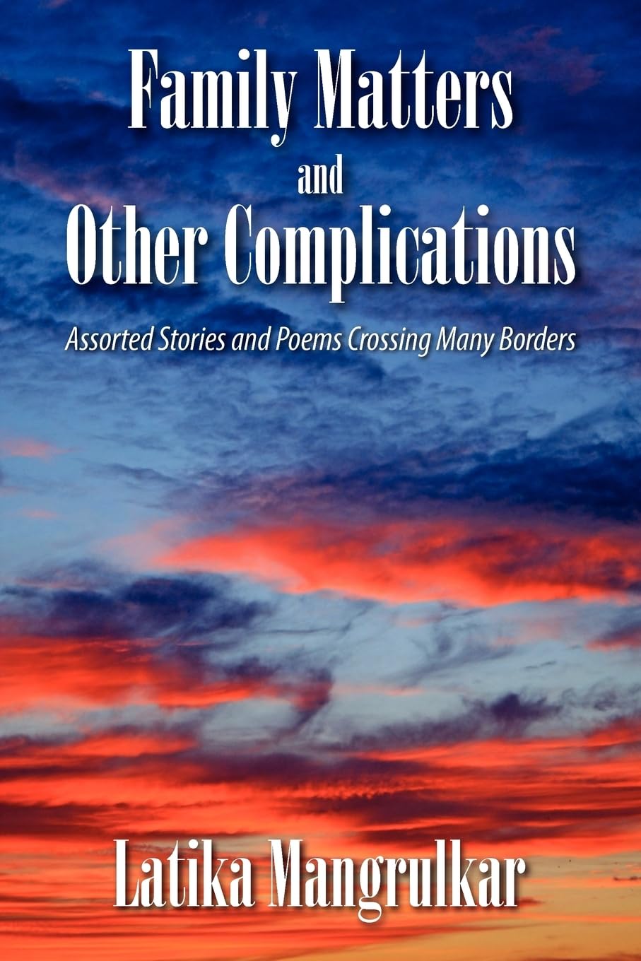 Family Matters and Other Complications: Assorted Stories and Poems Crossing Many Borders