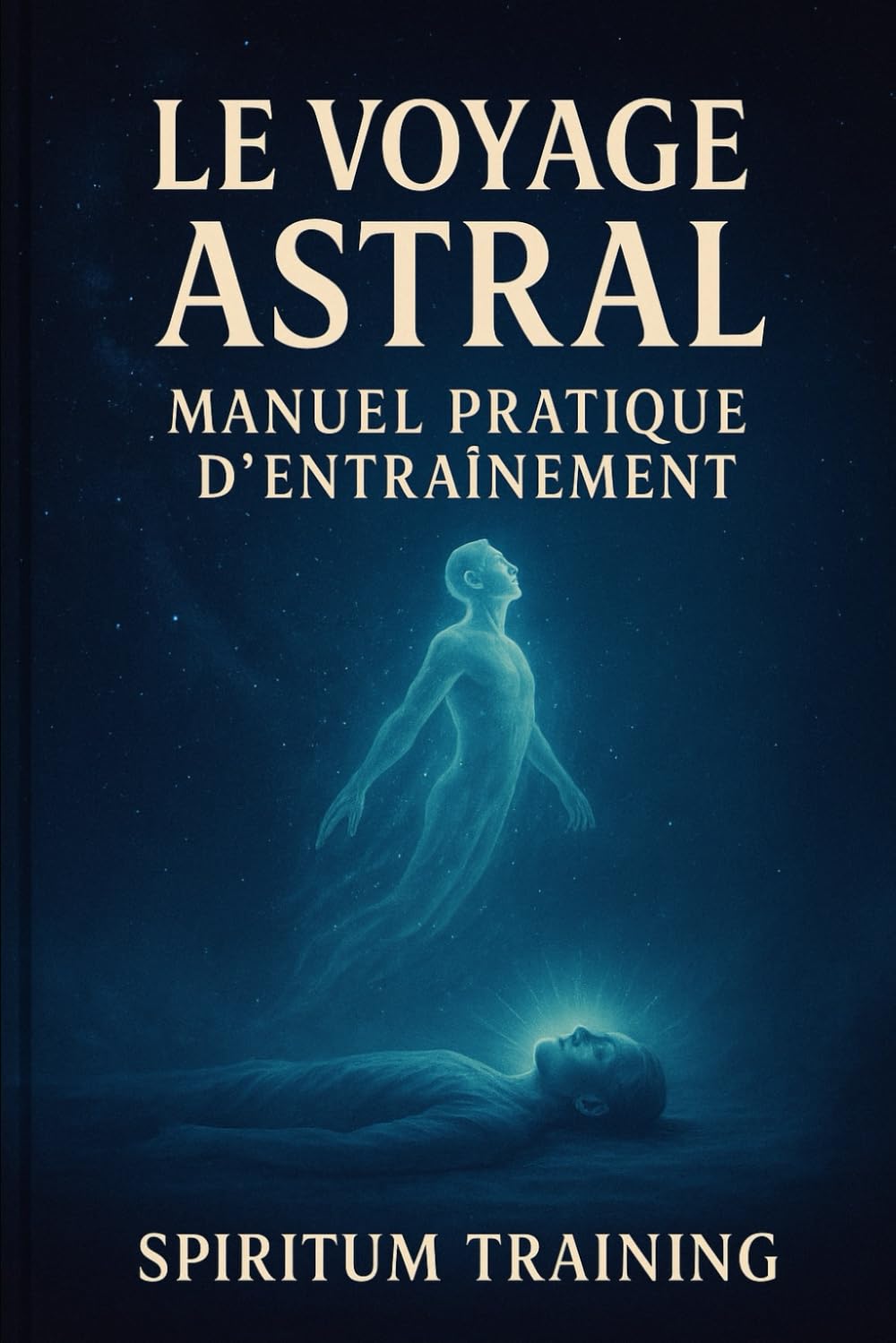 Le voyage astral: Manuel pratique d'entrainement