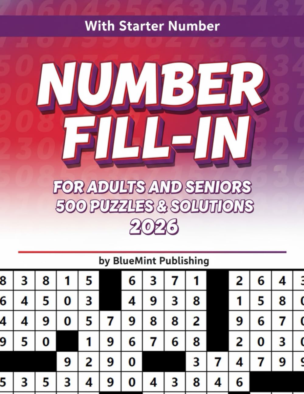 500 Number Fill-In Puzzle Book: With Starter Number | Workbook for Adults and Seniors | Hours of Relaxing Logic Challenges with Full Solutions