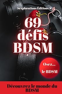 69 Défis BDSM - Initiation au BDSM - Exploration BDSM pour débutant - des idées pour raviver la flamme - Des défis pour booster votre vie sexuelle: ... relation : les défis hot à relever ensemble
