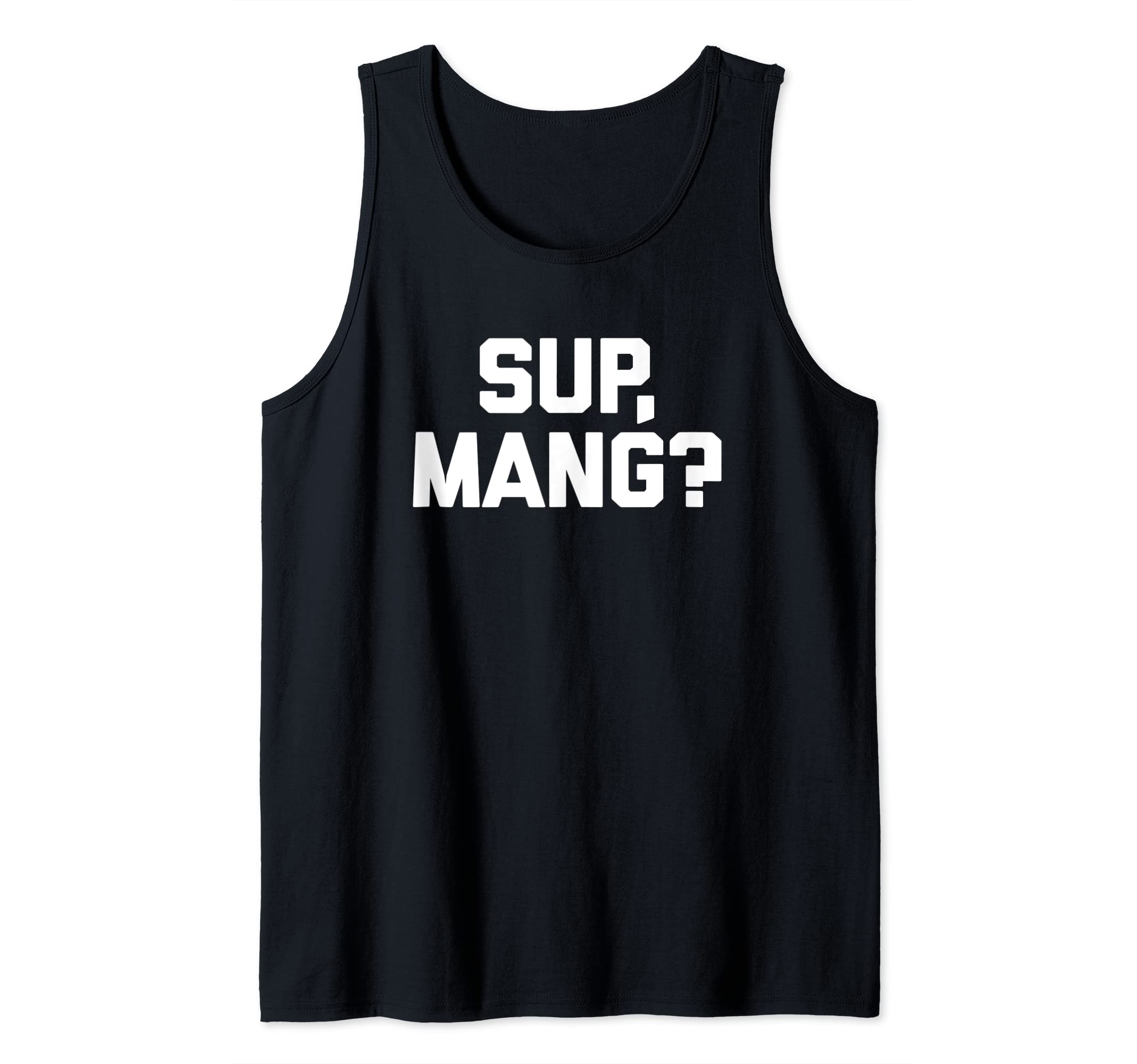 Sup, Mang? T-Shirt funny saying sarcastic novelty humor cool Tank Top