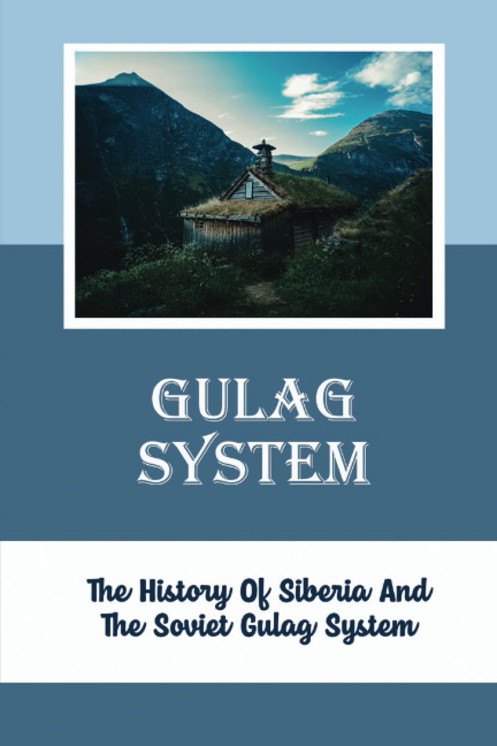 Gulag System: The History Of Siberia And The Soviet Gulag System ...