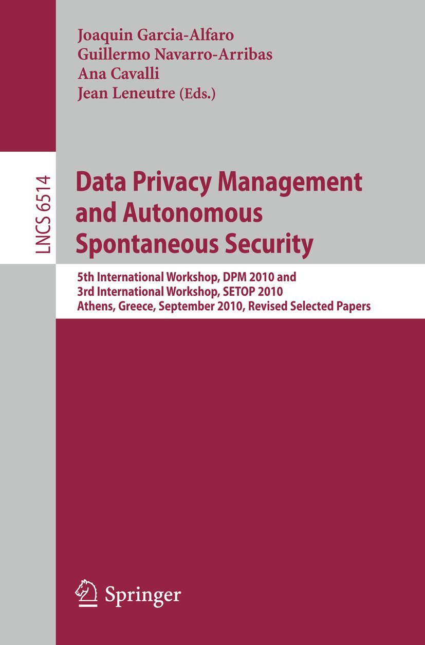 Data Privacy Management and Autonomous Spontaneous Security: 5th International Workshop, DPM 2010 and 3rd International Workshop, SETOP, Athens, ... 23, 2010, Revised Selected Papers: 6514