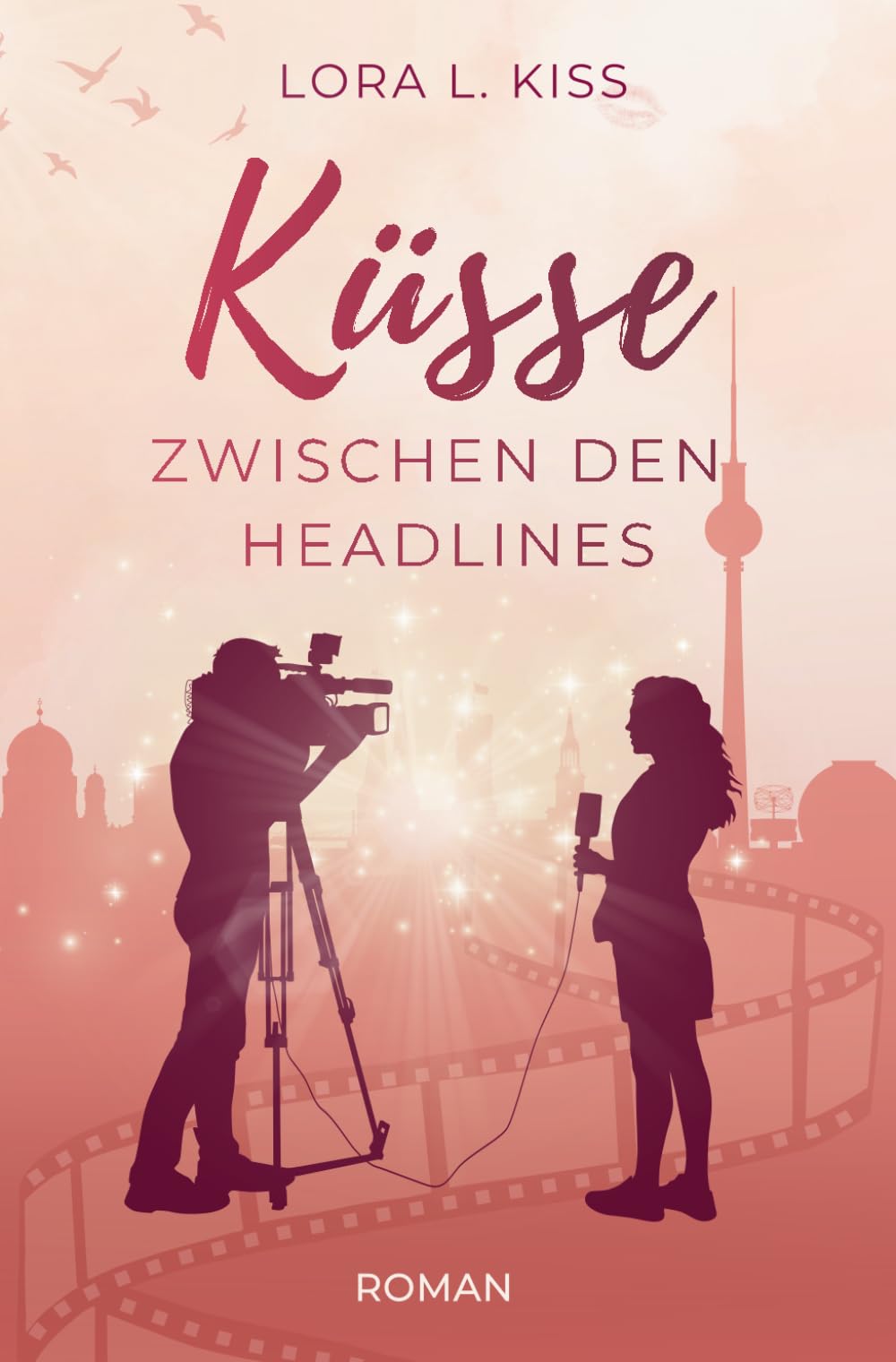 Küsse zwischen den Headlines: Roman | Romance, Spannung und Medien: Eine humorvolle Berlin-Romance über eine starke Frau, knisternde Begegnungen und eine große Intrige