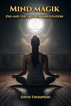 Mind Magik The Zen of Manifestation Manifestation Magick