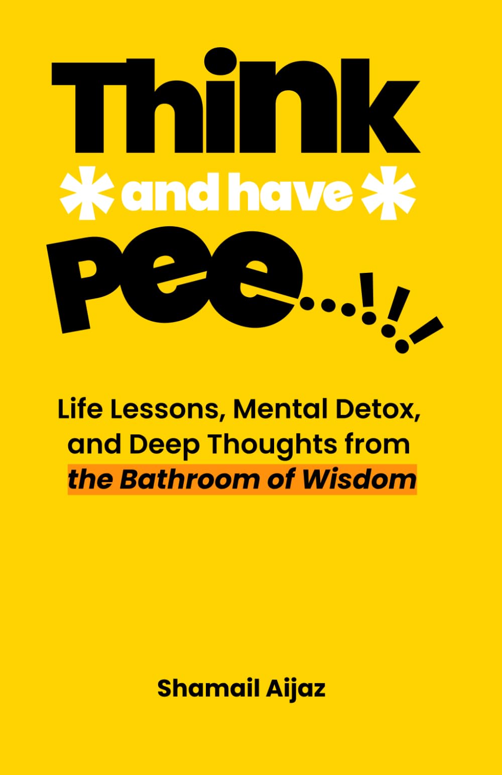 Think And Have Pee: Life Lessons, Mental Detox, and Deep Thoughts from the Bathroom of Wisdom