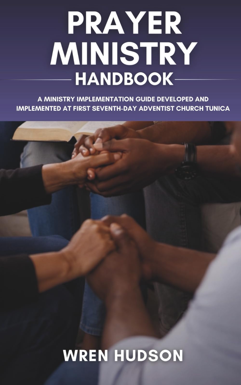 PRAYER MINISTRY Handbook: A Ministry Implementation Guide Developed and Implemented at First Seventh-Day Adventist Church, Tunica (ACTS Ministry Handbooks)