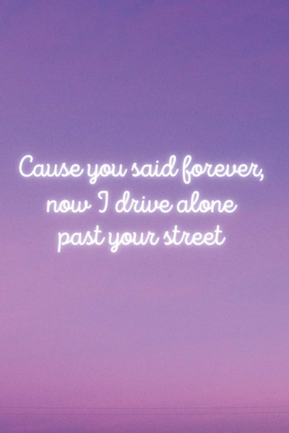 Cause You Said Forever, Now I Drive Alone Past Your Street: Olivia Rodrigo Drivers License notebook journal. 120 lined pages. 6x9"
