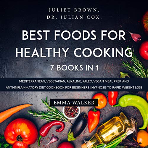 Best Foods for Healthy Cooking: 7 Books in 1 : Mediterranean, Vegetarian, Alkaline, Paleo, Vegan Meal Prep, and Anti-Inflammatory Diet Cookbook for Beginners | Hypnosis to Rapid Weight Loss