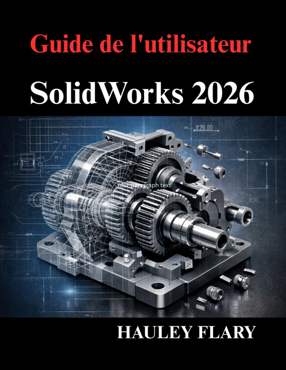 Guide de l'utilisateur SolidWorks 2026: Maîtriser la modélisation 3D et les dessins techniques à partir de zéro