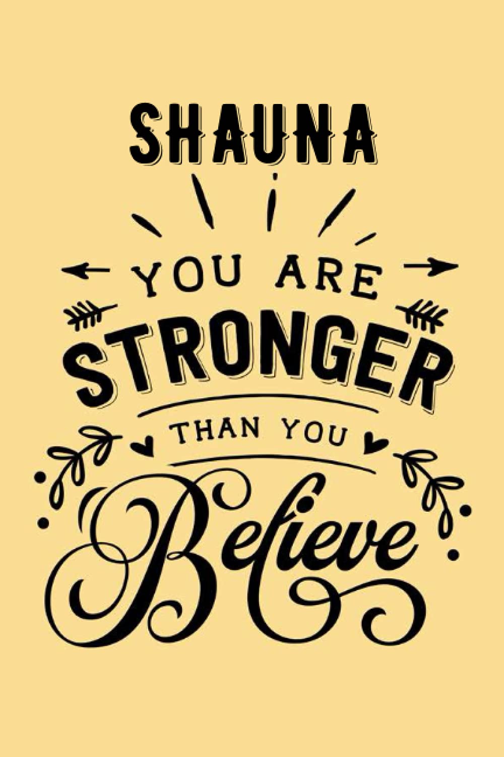 You are Stronger than You Believe Shauna: Personalised Motivational Journal Notebook for Girls Named Shauna. (Custom Name Journal, Blank Journal, ... Pages - Inspirational Quote(Shauna Notebook)